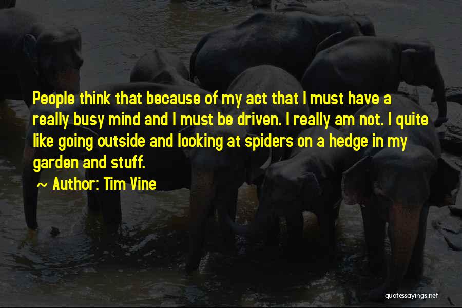 Tim Vine Quotes: People Think That Because Of My Act That I Must Have A Really Busy Mind And I Must Be Driven.