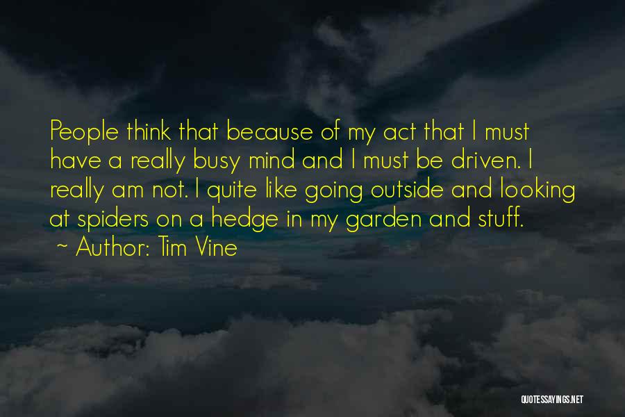 Tim Vine Quotes: People Think That Because Of My Act That I Must Have A Really Busy Mind And I Must Be Driven.