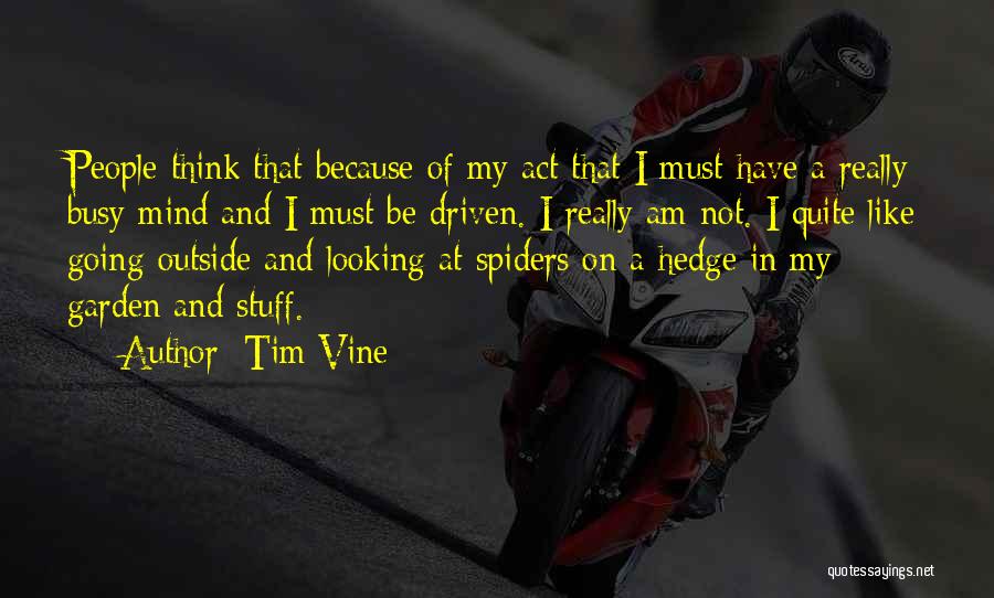 Tim Vine Quotes: People Think That Because Of My Act That I Must Have A Really Busy Mind And I Must Be Driven.