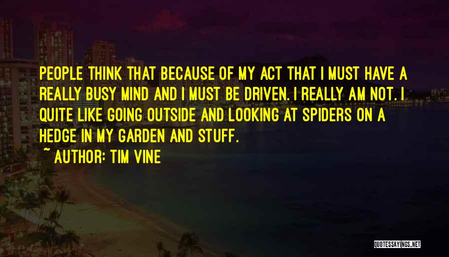 Tim Vine Quotes: People Think That Because Of My Act That I Must Have A Really Busy Mind And I Must Be Driven.