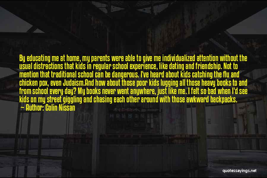 Colin Nissan Quotes: By Educating Me At Home, My Parents Were Able To Give Me Individualized Attention Without The Usual Distractions That Kids