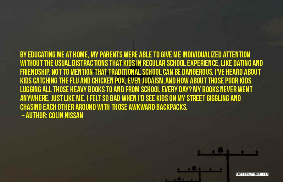 Colin Nissan Quotes: By Educating Me At Home, My Parents Were Able To Give Me Individualized Attention Without The Usual Distractions That Kids