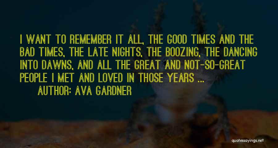 Ava Gardner Quotes: I Want To Remember It All, The Good Times And The Bad Times, The Late Nights, The Boozing, The Dancing