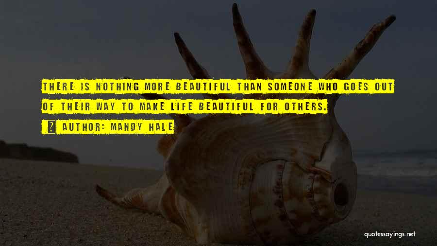 Mandy Hale Quotes: There Is Nothing More Beautiful Than Someone Who Goes Out Of Their Way To Make Life Beautiful For Others.