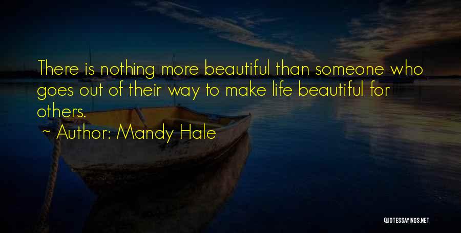 Mandy Hale Quotes: There Is Nothing More Beautiful Than Someone Who Goes Out Of Their Way To Make Life Beautiful For Others.