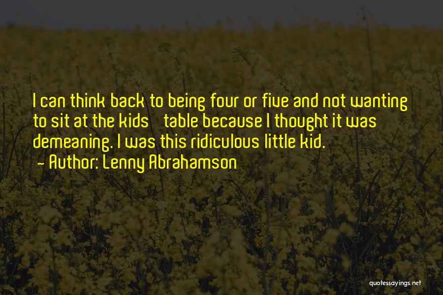 Lenny Abrahamson Quotes: I Can Think Back To Being Four Or Five And Not Wanting To Sit At The Kids' Table Because I