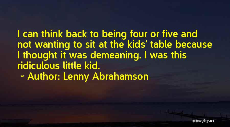Lenny Abrahamson Quotes: I Can Think Back To Being Four Or Five And Not Wanting To Sit At The Kids' Table Because I