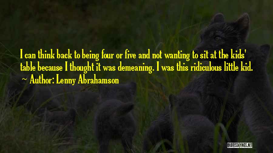 Lenny Abrahamson Quotes: I Can Think Back To Being Four Or Five And Not Wanting To Sit At The Kids' Table Because I