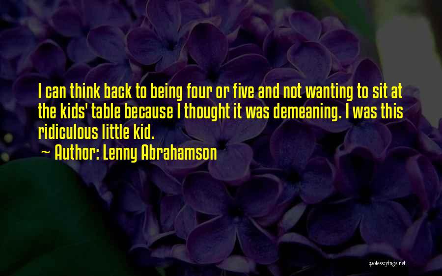 Lenny Abrahamson Quotes: I Can Think Back To Being Four Or Five And Not Wanting To Sit At The Kids' Table Because I