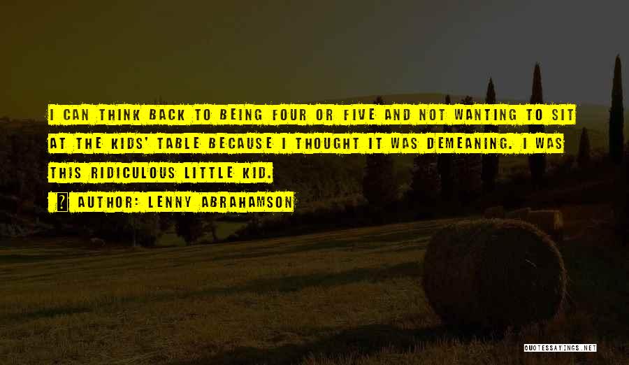 Lenny Abrahamson Quotes: I Can Think Back To Being Four Or Five And Not Wanting To Sit At The Kids' Table Because I