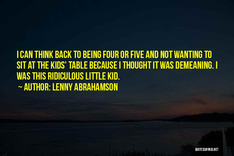Lenny Abrahamson Quotes: I Can Think Back To Being Four Or Five And Not Wanting To Sit At The Kids' Table Because I