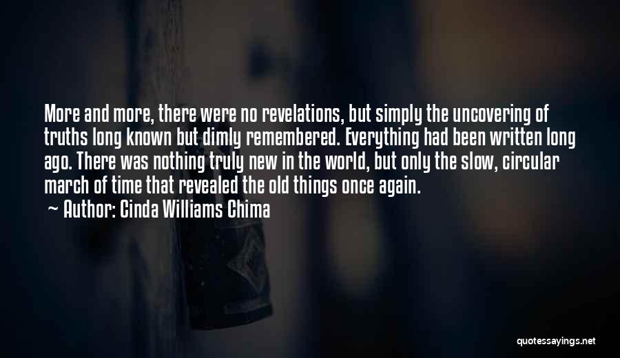 Cinda Williams Chima Quotes: More And More, There Were No Revelations, But Simply The Uncovering Of Truths Long Known But Dimly Remembered. Everything Had