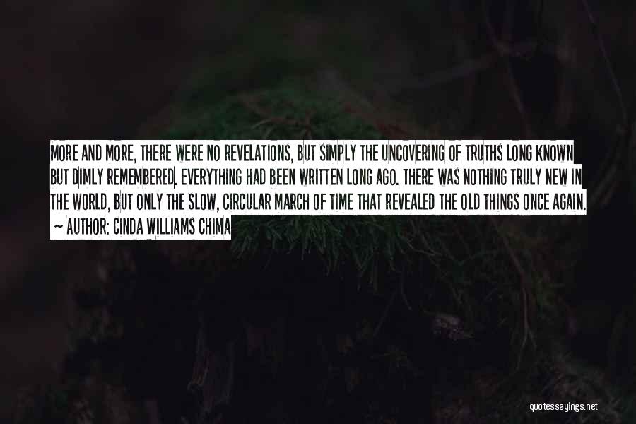 Cinda Williams Chima Quotes: More And More, There Were No Revelations, But Simply The Uncovering Of Truths Long Known But Dimly Remembered. Everything Had