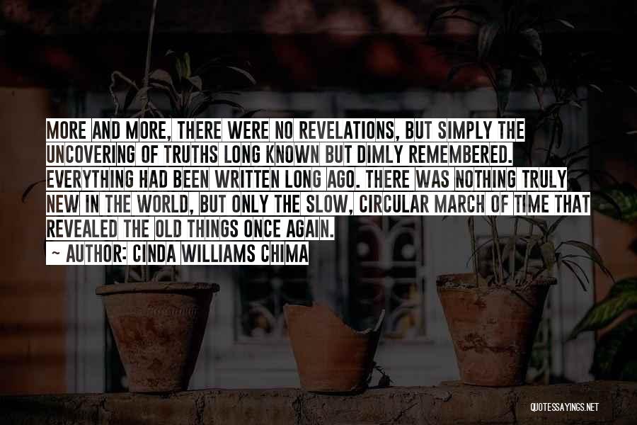 Cinda Williams Chima Quotes: More And More, There Were No Revelations, But Simply The Uncovering Of Truths Long Known But Dimly Remembered. Everything Had