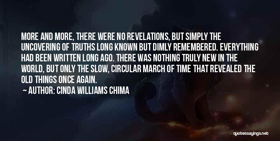 Cinda Williams Chima Quotes: More And More, There Were No Revelations, But Simply The Uncovering Of Truths Long Known But Dimly Remembered. Everything Had
