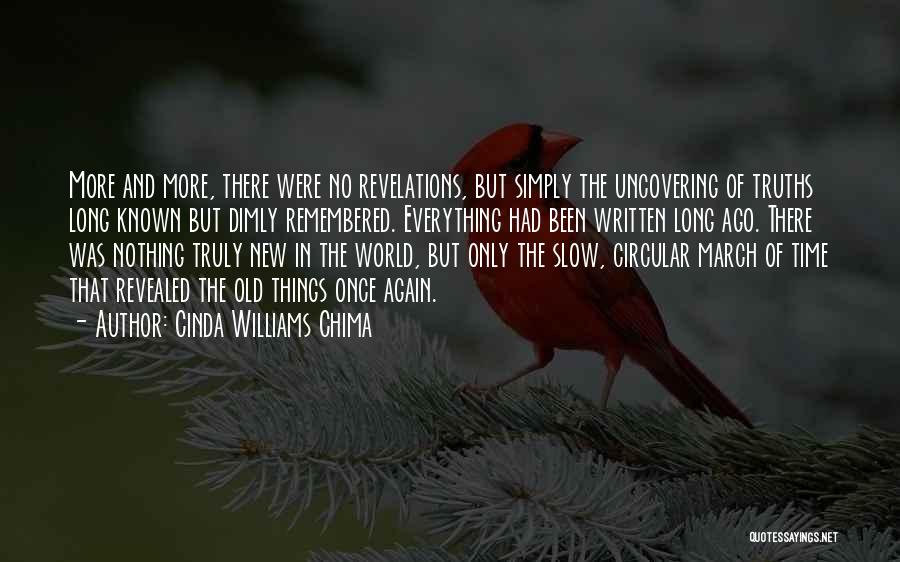 Cinda Williams Chima Quotes: More And More, There Were No Revelations, But Simply The Uncovering Of Truths Long Known But Dimly Remembered. Everything Had