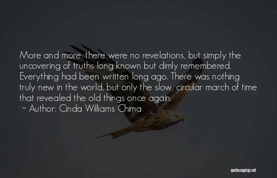 Cinda Williams Chima Quotes: More And More, There Were No Revelations, But Simply The Uncovering Of Truths Long Known But Dimly Remembered. Everything Had