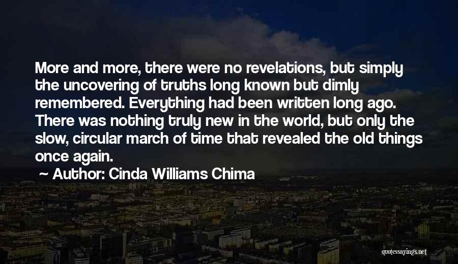 Cinda Williams Chima Quotes: More And More, There Were No Revelations, But Simply The Uncovering Of Truths Long Known But Dimly Remembered. Everything Had