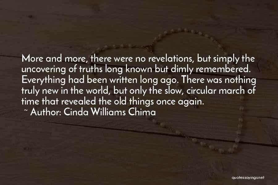 Cinda Williams Chima Quotes: More And More, There Were No Revelations, But Simply The Uncovering Of Truths Long Known But Dimly Remembered. Everything Had