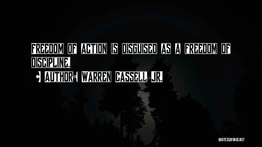 Warren Cassell Jr. Quotes: Freedom Of Action Is Disguised As A Freedom Of Discipline.