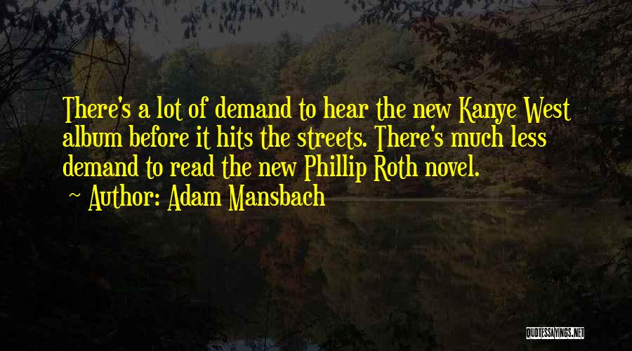 Adam Mansbach Quotes: There's A Lot Of Demand To Hear The New Kanye West Album Before It Hits The Streets. There's Much Less