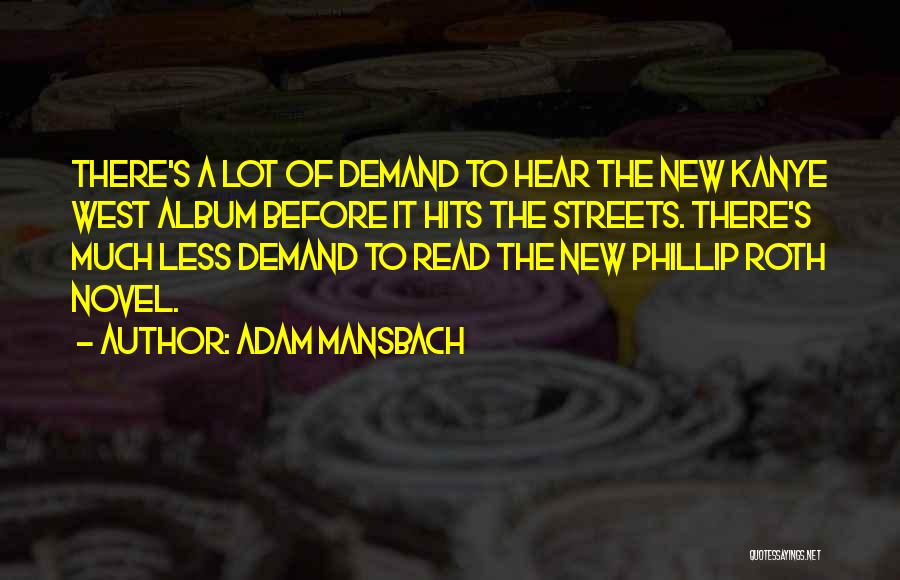 Adam Mansbach Quotes: There's A Lot Of Demand To Hear The New Kanye West Album Before It Hits The Streets. There's Much Less