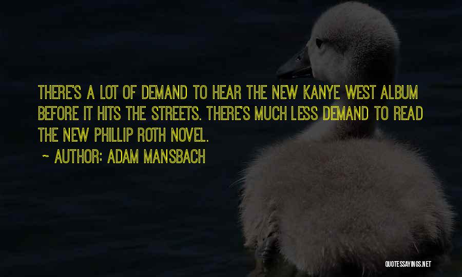 Adam Mansbach Quotes: There's A Lot Of Demand To Hear The New Kanye West Album Before It Hits The Streets. There's Much Less