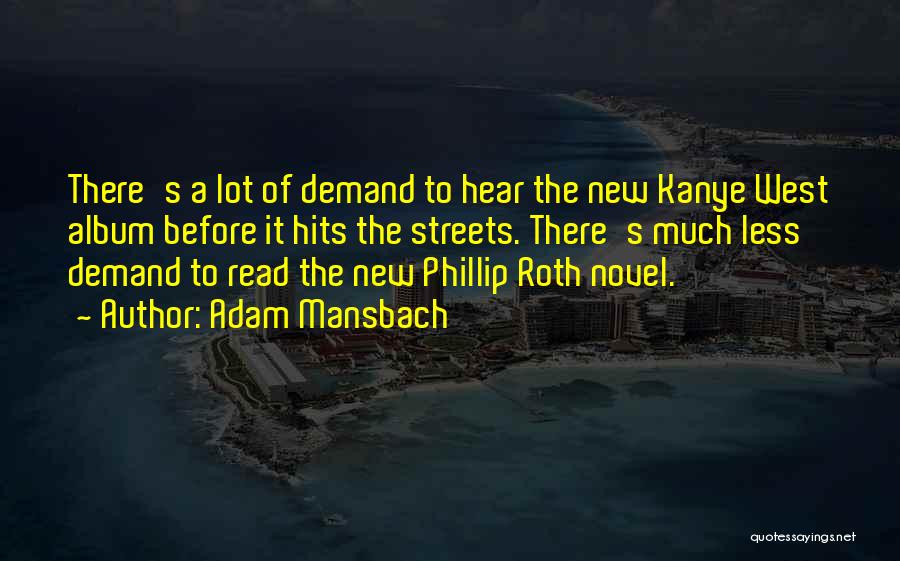 Adam Mansbach Quotes: There's A Lot Of Demand To Hear The New Kanye West Album Before It Hits The Streets. There's Much Less
