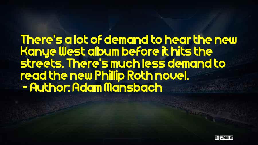 Adam Mansbach Quotes: There's A Lot Of Demand To Hear The New Kanye West Album Before It Hits The Streets. There's Much Less