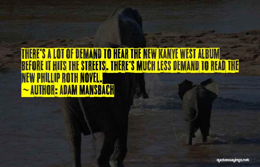 Adam Mansbach Quotes: There's A Lot Of Demand To Hear The New Kanye West Album Before It Hits The Streets. There's Much Less