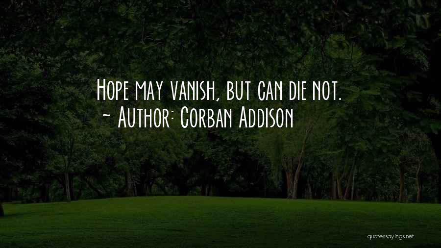 Corban Addison Quotes: Hope May Vanish, But Can Die Not.