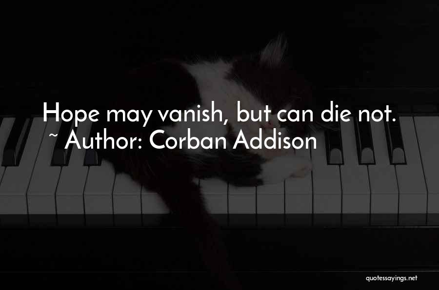 Corban Addison Quotes: Hope May Vanish, But Can Die Not.