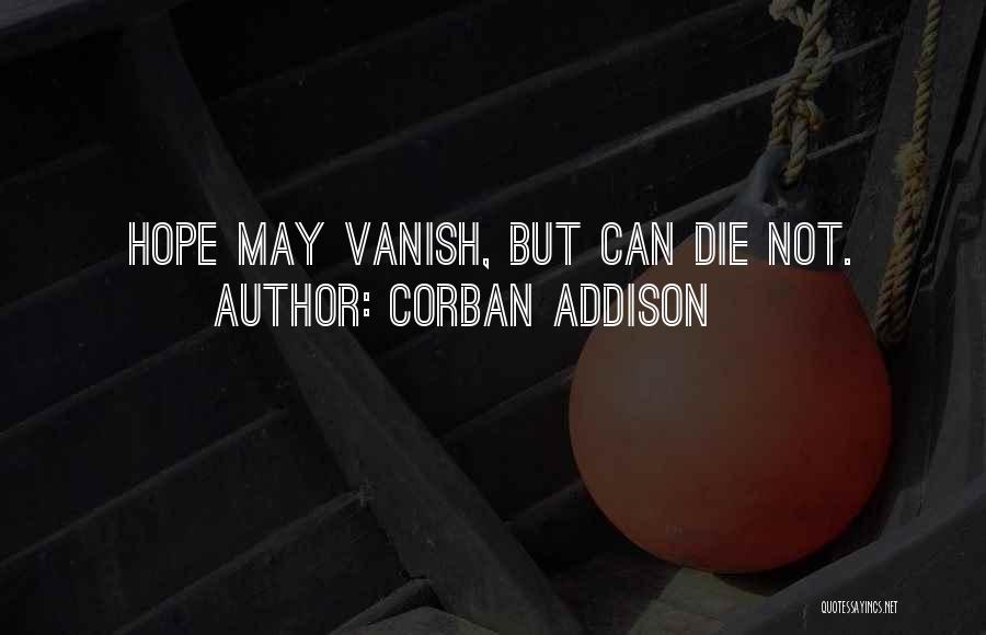 Corban Addison Quotes: Hope May Vanish, But Can Die Not.