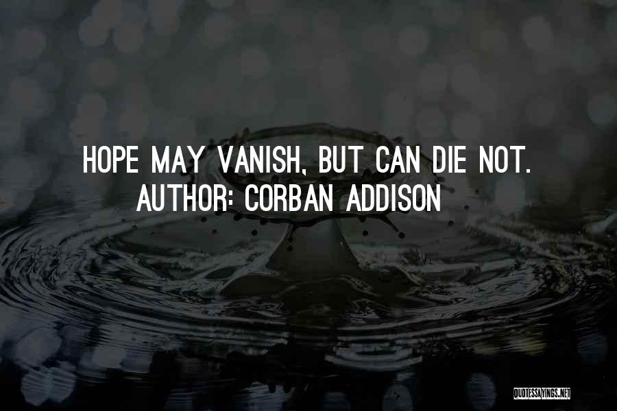 Corban Addison Quotes: Hope May Vanish, But Can Die Not.