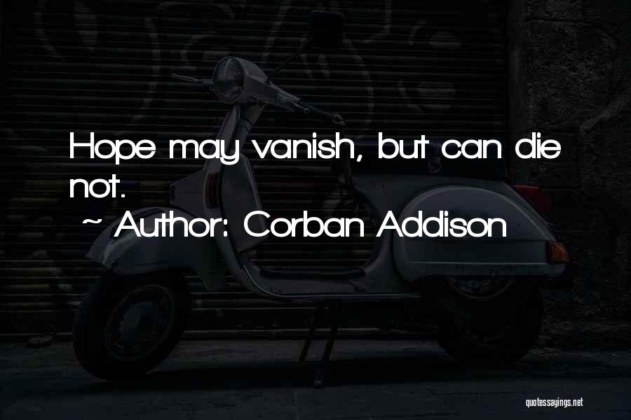 Corban Addison Quotes: Hope May Vanish, But Can Die Not.