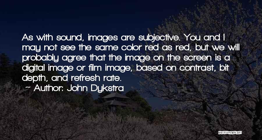 John Dykstra Quotes: As With Sound, Images Are Subjective. You And I May Not See The Same Color Red As Red, But We