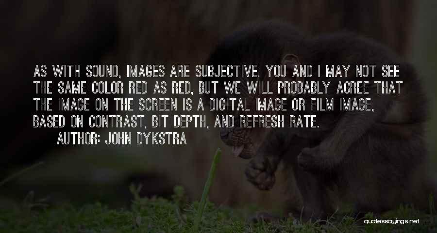 John Dykstra Quotes: As With Sound, Images Are Subjective. You And I May Not See The Same Color Red As Red, But We