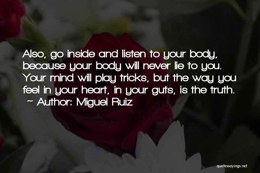 Miguel Ruiz Quotes: Also, Go Inside And Listen To Your Body, Because Your Body Will Never Lie To You. Your Mind Will Play