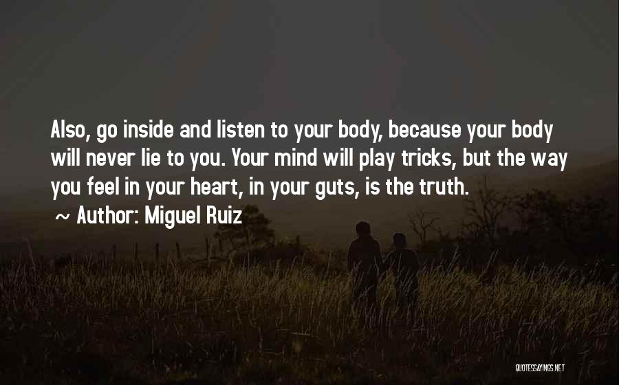 Miguel Ruiz Quotes: Also, Go Inside And Listen To Your Body, Because Your Body Will Never Lie To You. Your Mind Will Play