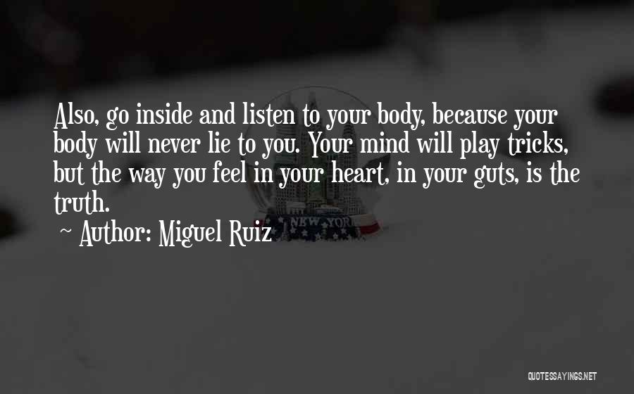 Miguel Ruiz Quotes: Also, Go Inside And Listen To Your Body, Because Your Body Will Never Lie To You. Your Mind Will Play