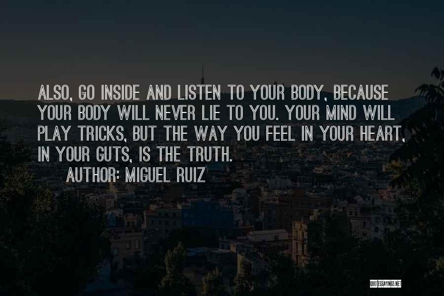 Miguel Ruiz Quotes: Also, Go Inside And Listen To Your Body, Because Your Body Will Never Lie To You. Your Mind Will Play