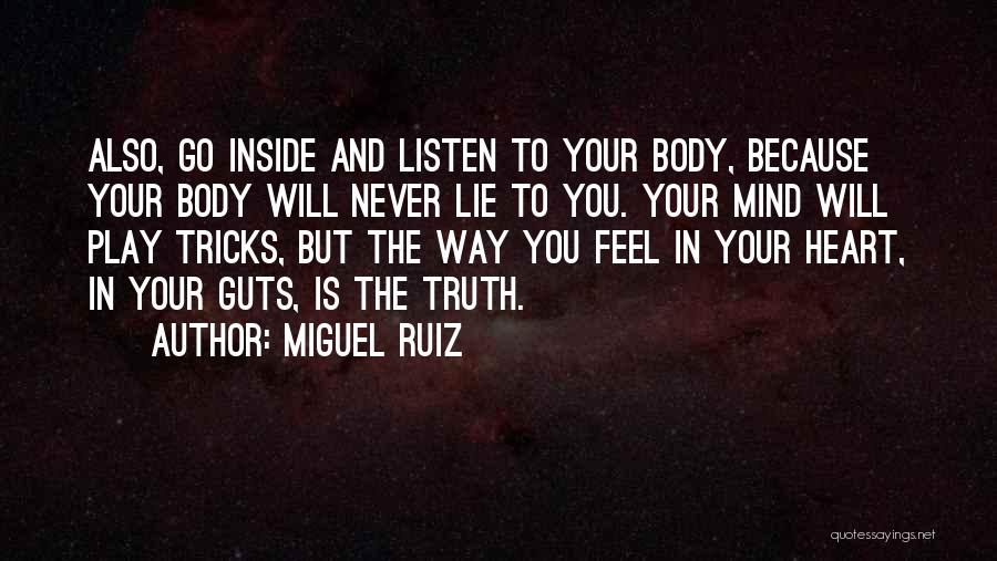 Miguel Ruiz Quotes: Also, Go Inside And Listen To Your Body, Because Your Body Will Never Lie To You. Your Mind Will Play