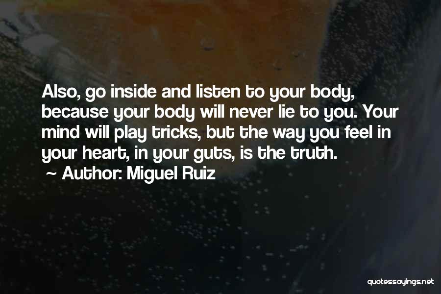 Miguel Ruiz Quotes: Also, Go Inside And Listen To Your Body, Because Your Body Will Never Lie To You. Your Mind Will Play