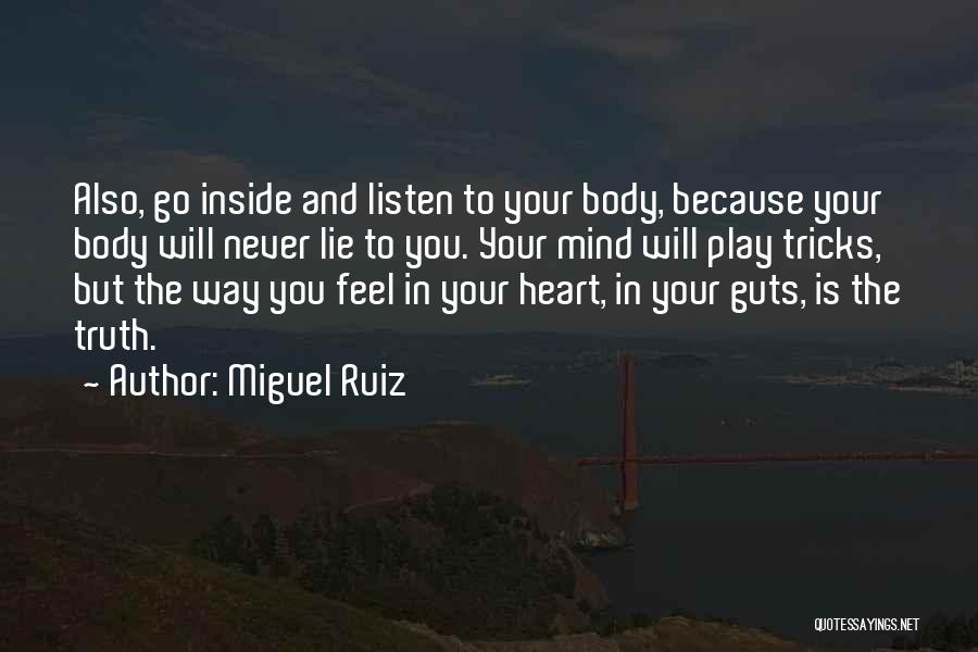 Miguel Ruiz Quotes: Also, Go Inside And Listen To Your Body, Because Your Body Will Never Lie To You. Your Mind Will Play