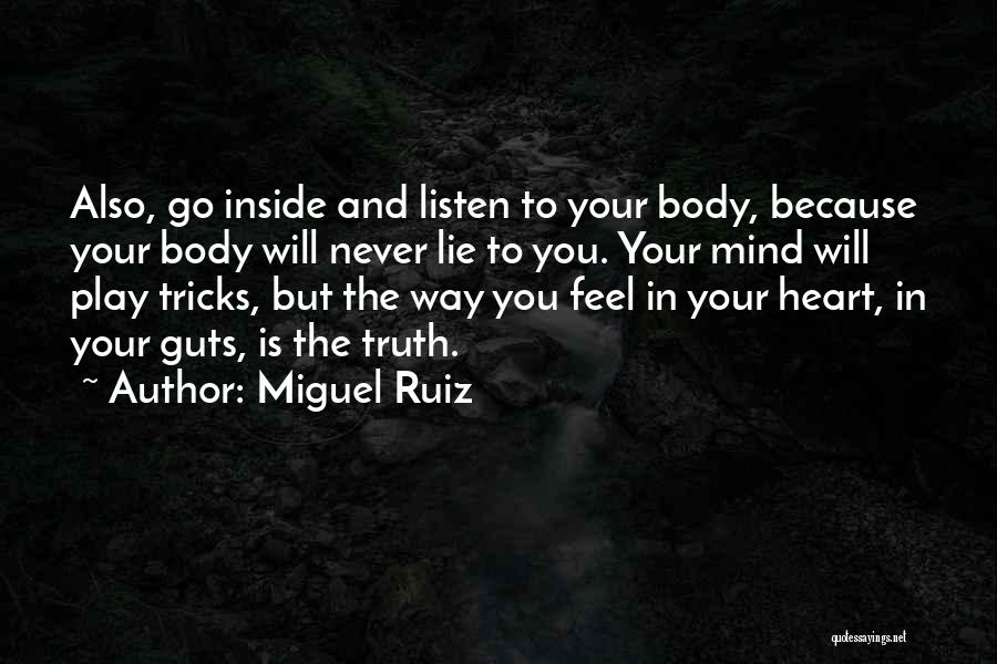 Miguel Ruiz Quotes: Also, Go Inside And Listen To Your Body, Because Your Body Will Never Lie To You. Your Mind Will Play