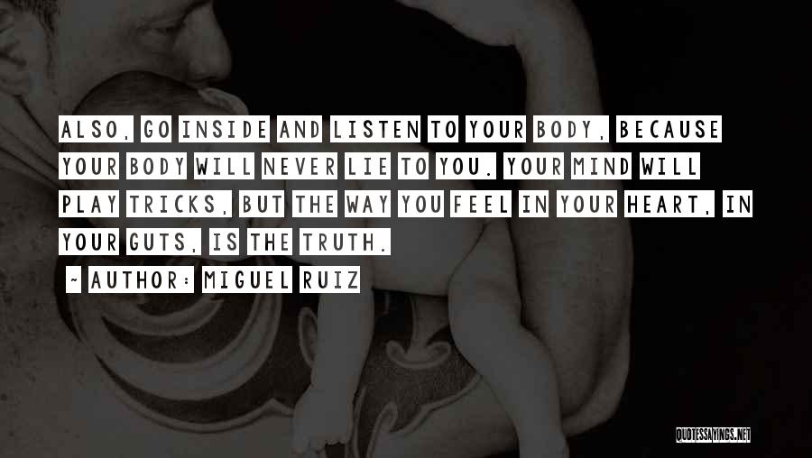 Miguel Ruiz Quotes: Also, Go Inside And Listen To Your Body, Because Your Body Will Never Lie To You. Your Mind Will Play