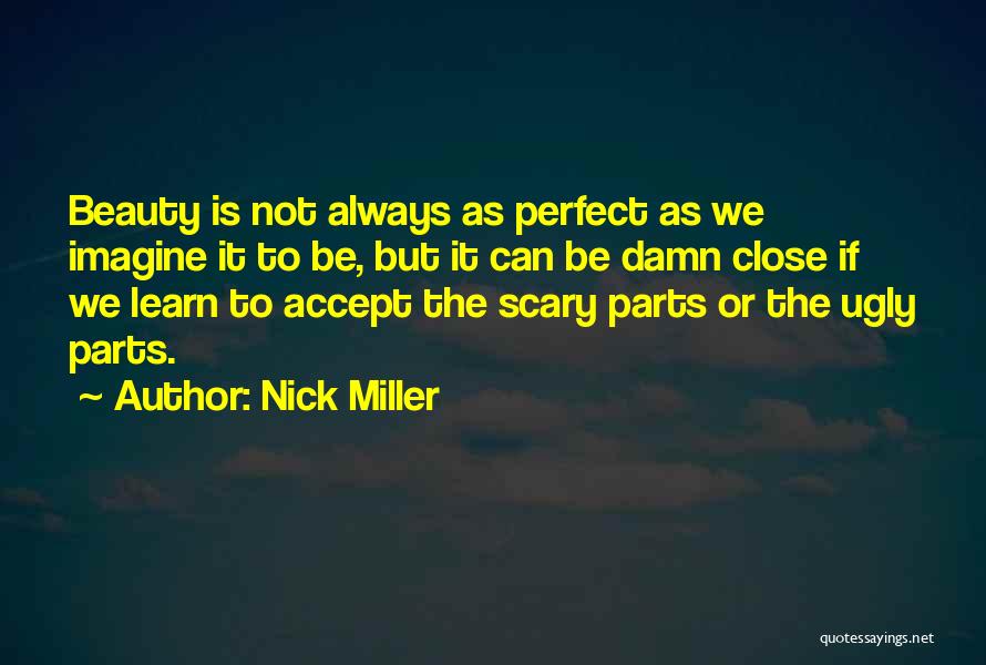 Nick Miller Quotes: Beauty Is Not Always As Perfect As We Imagine It To Be, But It Can Be Damn Close If We