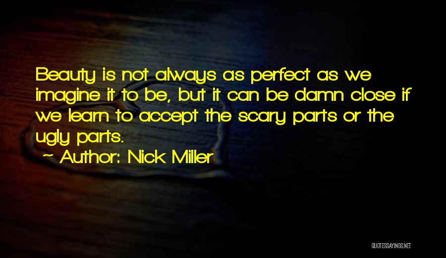 Nick Miller Quotes: Beauty Is Not Always As Perfect As We Imagine It To Be, But It Can Be Damn Close If We