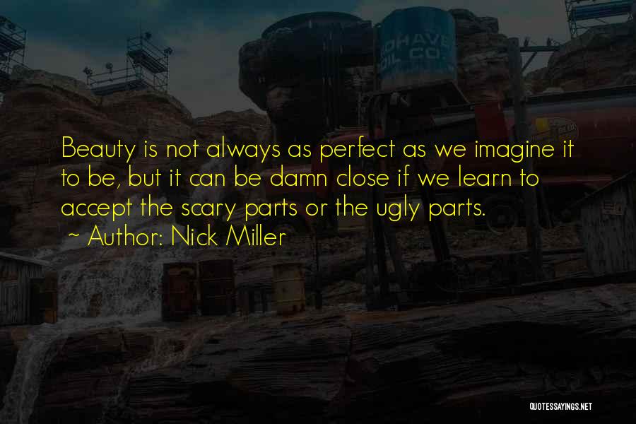 Nick Miller Quotes: Beauty Is Not Always As Perfect As We Imagine It To Be, But It Can Be Damn Close If We