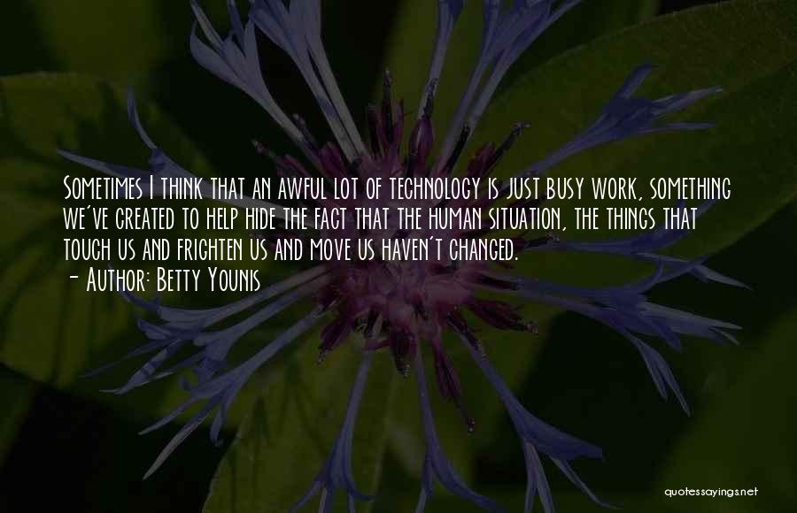 Betty Younis Quotes: Sometimes I Think That An Awful Lot Of Technology Is Just Busy Work, Something We've Created To Help Hide The